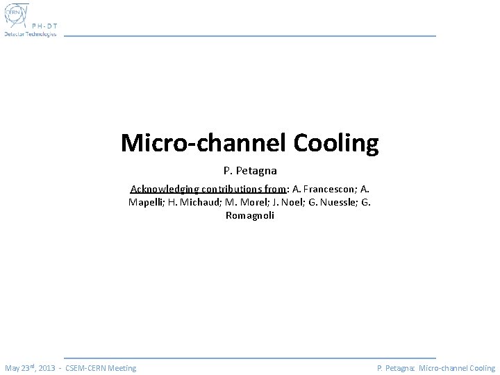 Micro-channel Cooling P. Petagna Acknowledging contributions from: A. Francescon; A. Mapelli; H. Michaud; M.