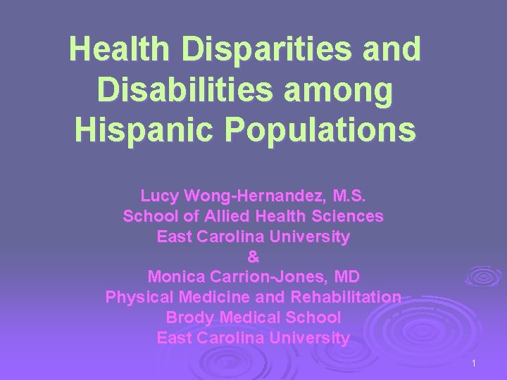 Health Disparities and Disabilities among Hispanic Populations Lucy Wong-Hernandez, M. S. School of Allied