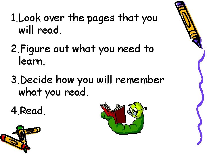 1. Look over the pages that you will read. 2. Figure out what you