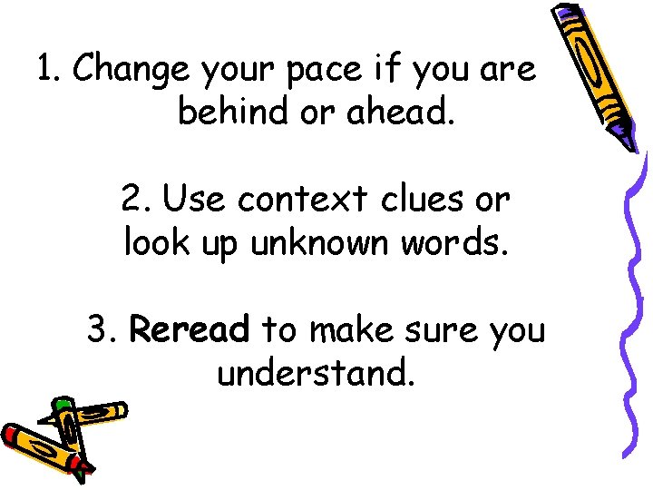 1. Change your pace if you are behind or ahead. 2. Use context clues