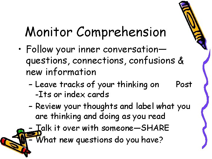 Monitor Comprehension • Follow your inner conversation— questions, connections, confusions & new information –