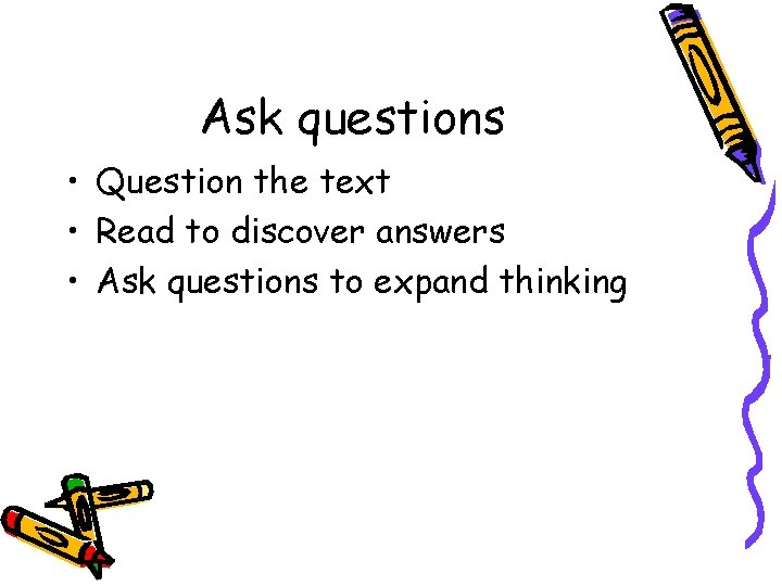 Ask questions • Question the text • Read to discover answers • Ask questions