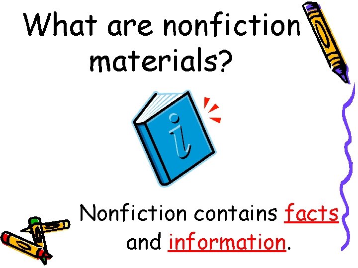 What are nonfiction materials? Nonfiction contains facts and information. 