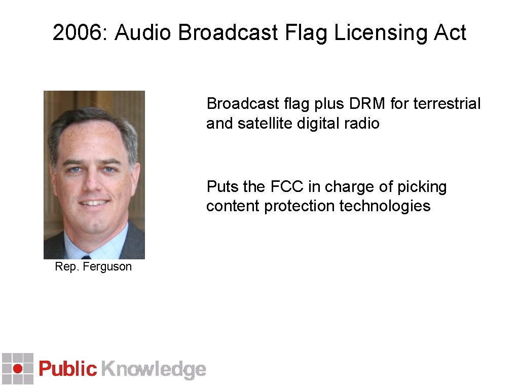 2006: Audio Broadcast Flag Licensing Act Broadcast flag plus DRM for terrestrial and satellite