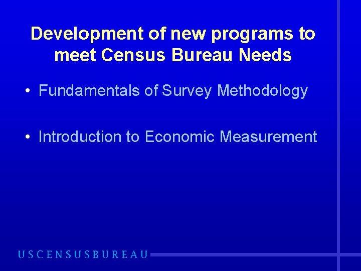 Development of new programs to meet Census Bureau Needs • Fundamentals of Survey Methodology