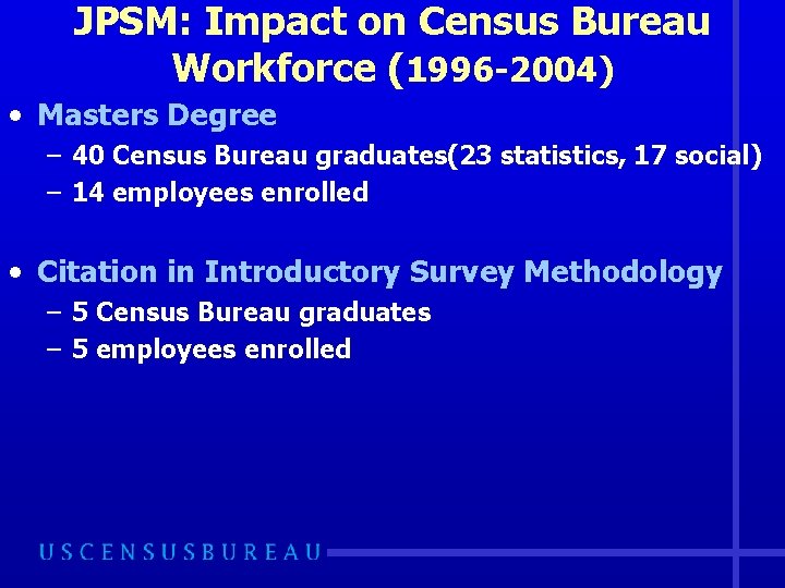 JPSM: Impact on Census Bureau Workforce (1996 -2004) • Masters Degree – 40 Census