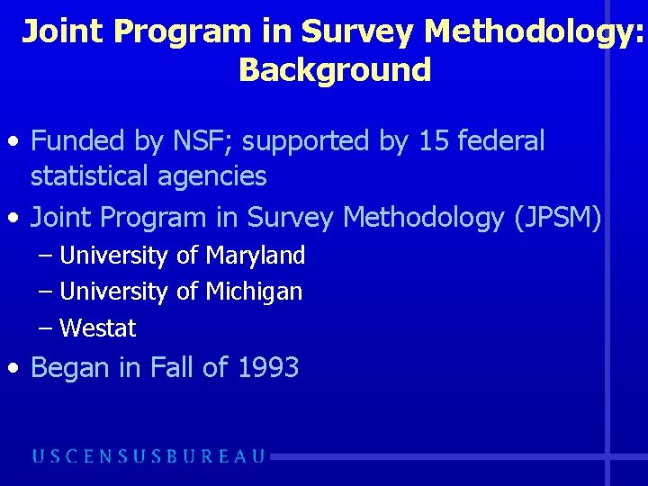 Joint Program in Survey Methodology: Background • Funded by NSF; supported by 15 federal
