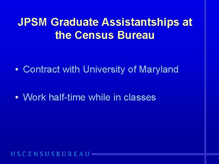 JPSM Graduate Assistantships at the Census Bureau • Contract with University of Maryland •