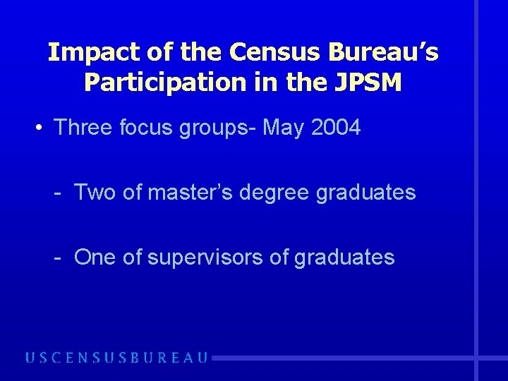 Impact of the Census Bureau’s Participation in the JPSM • Three focus groups- May