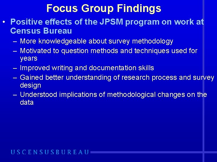 Focus Group Findings • Positive effects of the JPSM program on work at Census