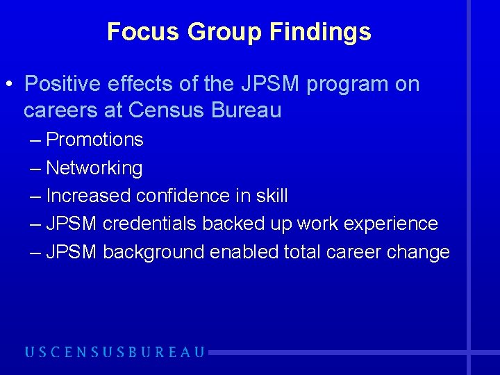 Focus Group Findings • Positive effects of the JPSM program on careers at Census