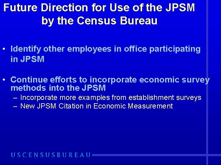 Future Direction for Use of the JPSM by the Census Bureau • Identify other