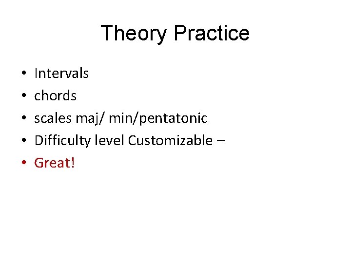 Theory Practice • • • Intervals chords scales maj/ min/pentatonic Difficulty level Customizable –