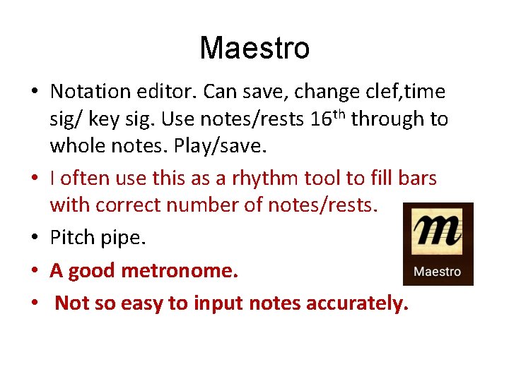 Maestro • Notation editor. Can save, change clef, time sig/ key sig. Use notes/rests