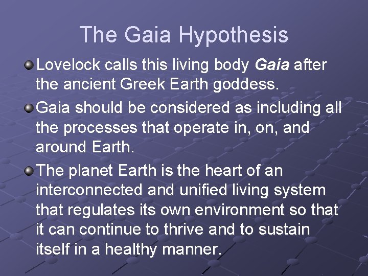 The Gaia Hypothesis Lovelock calls this living body Gaia after the ancient Greek Earth The Gaia Hypothesis Lovelock calls this living body Gaia after the ancient Greek Earth