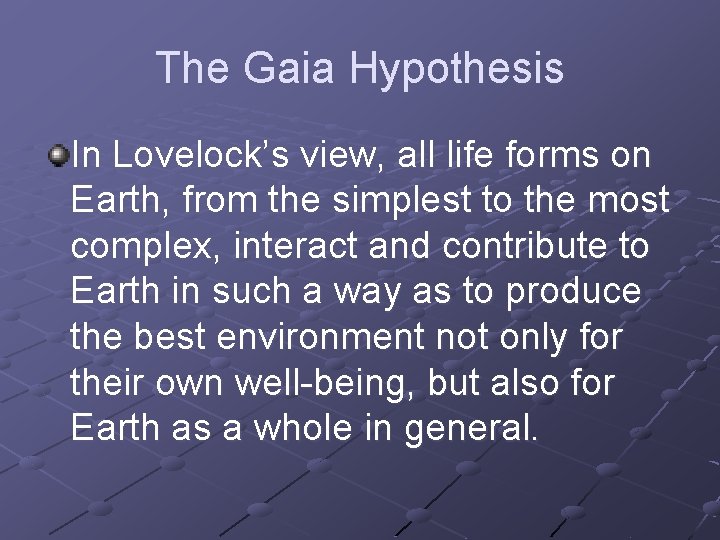 The Gaia Hypothesis In Lovelock’s view, all life forms on Earth, from the simplest The Gaia Hypothesis In Lovelock’s view, all life forms on Earth, from the simplest
