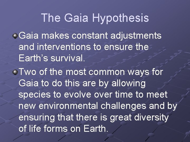 The Gaia Hypothesis Gaia makes constant adjustments and interventions to ensure the Earth’s survival. The Gaia Hypothesis Gaia makes constant adjustments and interventions to ensure the Earth’s survival.