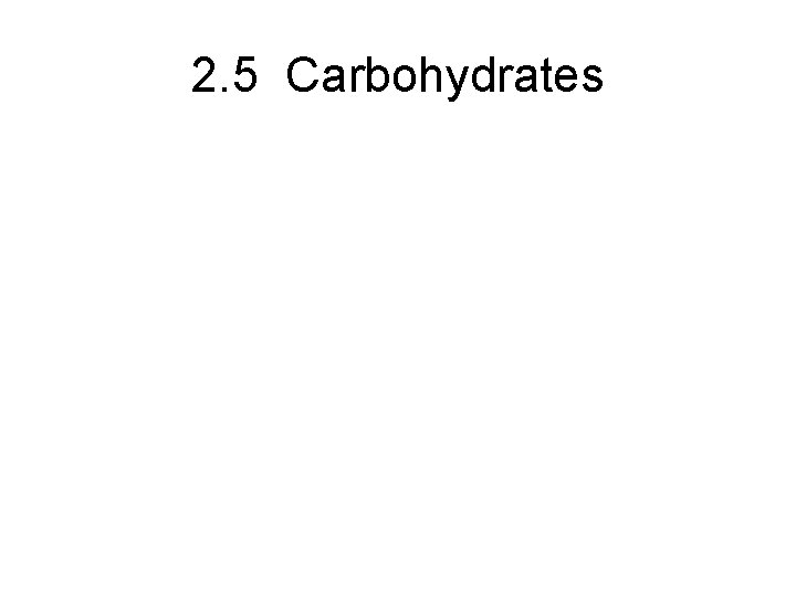 2. 5 Carbohydrates 