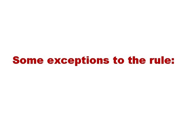 Some exceptions to the rule: 