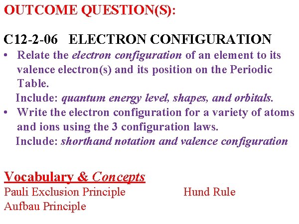 OUTCOME QUESTION(S): C 12 -2 -06 ELECTRON CONFIGURATION • Relate the electron configuration of