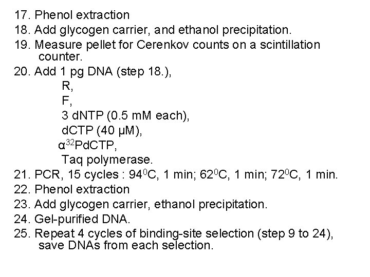 17. Phenol extraction 18. Add glycogen carrier, and ethanol precipitation. 19. Measure pellet for
