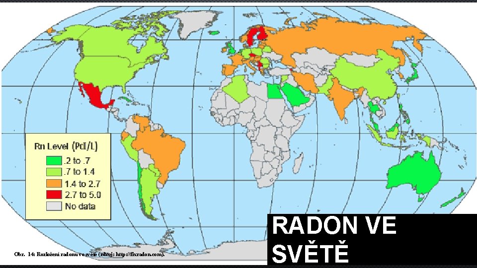 Obr. 14: Rozložení radonu ve světě (zdroj: http: //fixradon. com). RADON VE SVĚTĚ Obr. 14: Rozložení radonu ve světě (zdroj: http: //fixradon. com). RADON VE SVĚTĚ
