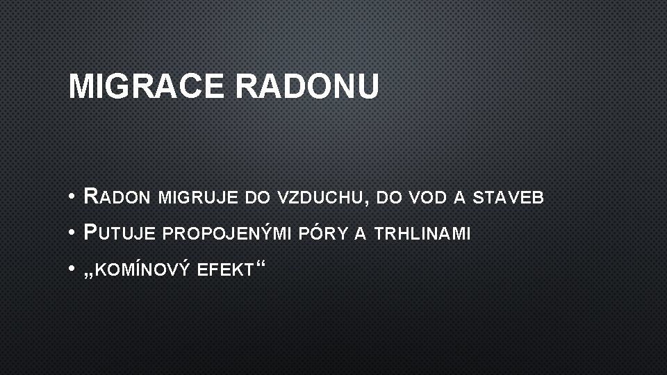 MIGRACE RADONU • RADON MIGRUJE DO VZDUCHU, DO VOD A STAVEB • PUTUJE PROPOJENÝMI MIGRACE RADONU • RADON MIGRUJE DO VZDUCHU, DO VOD A STAVEB • PUTUJE PROPOJENÝMI