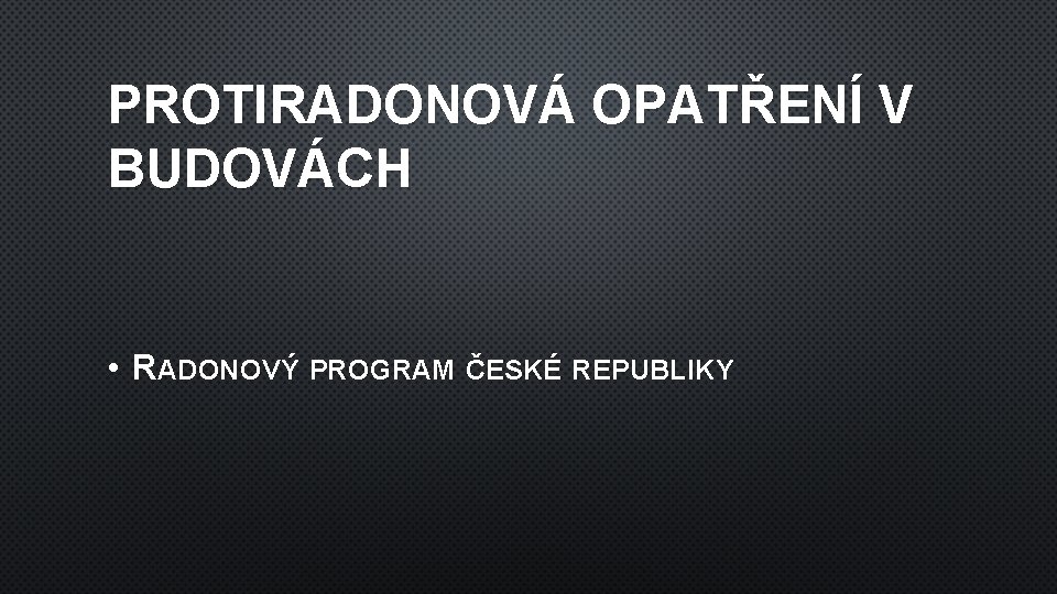 PROTIRADONOVÁ OPATŘENÍ V BUDOVÁCH • RADONOVÝ PROGRAM ČESKÉ REPUBLIKY 