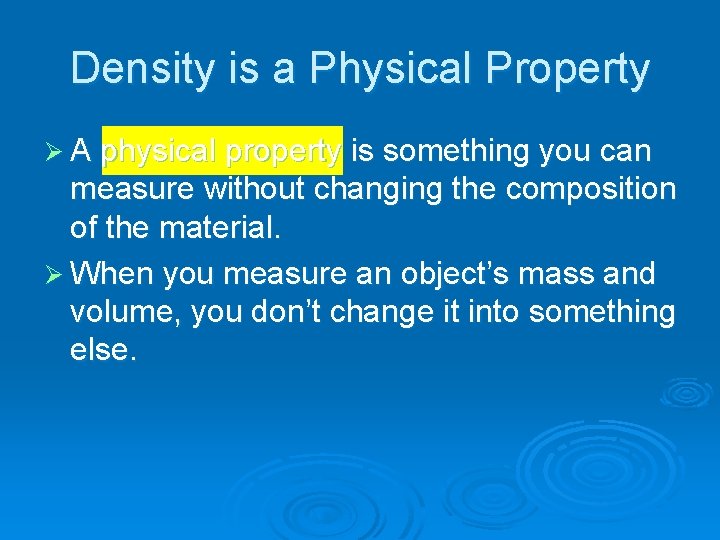 Density is a Physical Property Ø A physical property is something you can measure