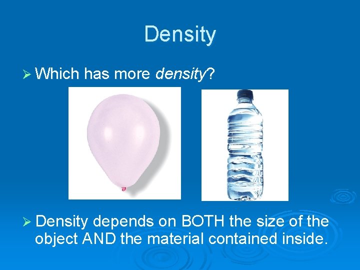 Density Ø Which has more density? Ø Density depends on BOTH the size of