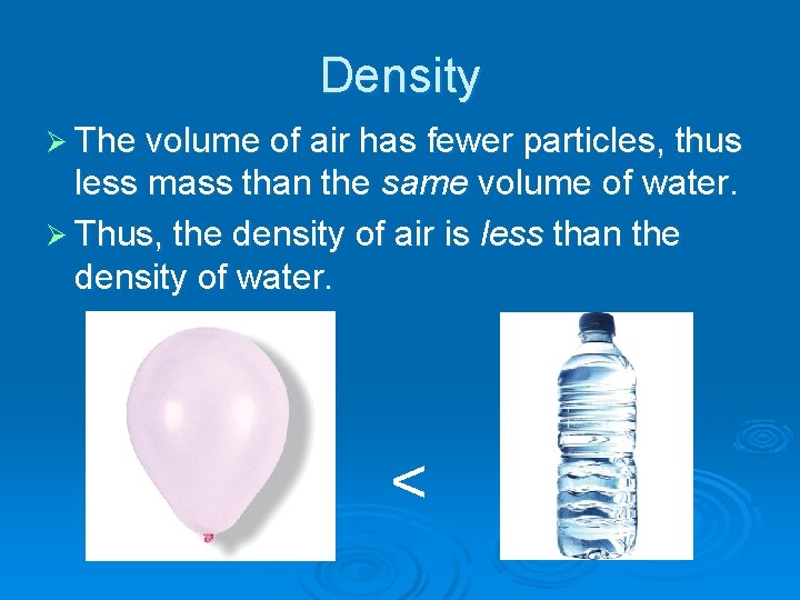 Density Ø The volume of air has fewer particles, thus less mass than the