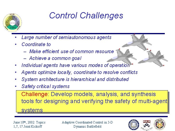 Control Challenges • Large number of semiautonomous agents • Coordinate to – Make efficient