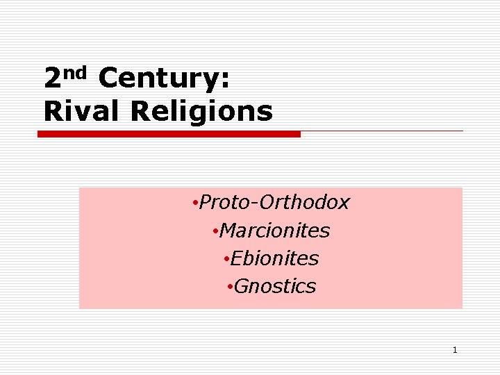 2 nd Century: Rival Religions • Proto-Orthodox • Marcionites • Ebionites • Gnostics 1