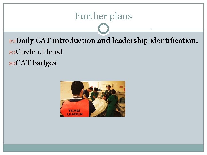 Further plans Daily CAT introduction and leadership identification. Circle of trust CAT badges 
