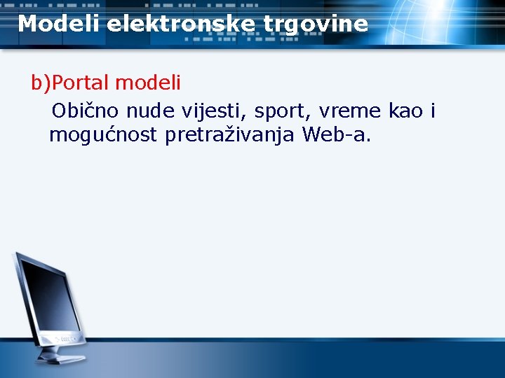 Modeli elektronske trgovine b)Portal modeli Obično nude vijesti, sport, vreme kao i mogućnost pretraživanja