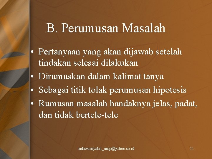 B. Perumusan Masalah • Pertanyaan yang akan dijawab setelah tindakan selesai dilakukan • Dirumuskan