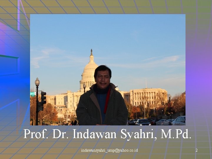 Prof. Dr. Indawan Syahri, M. Pd. indawansyahri_ump@yahoo. co. id 2 