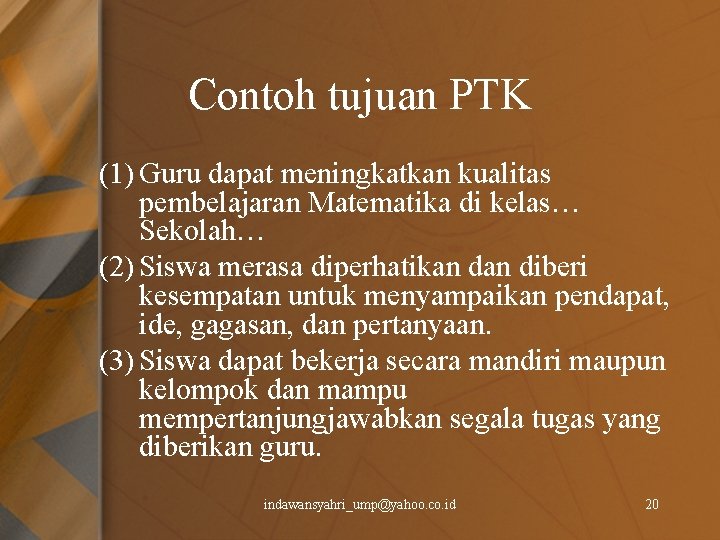 Contoh tujuan PTK (1) Guru dapat meningkatkan kualitas pembelajaran Matematika di kelas… Sekolah… (2)