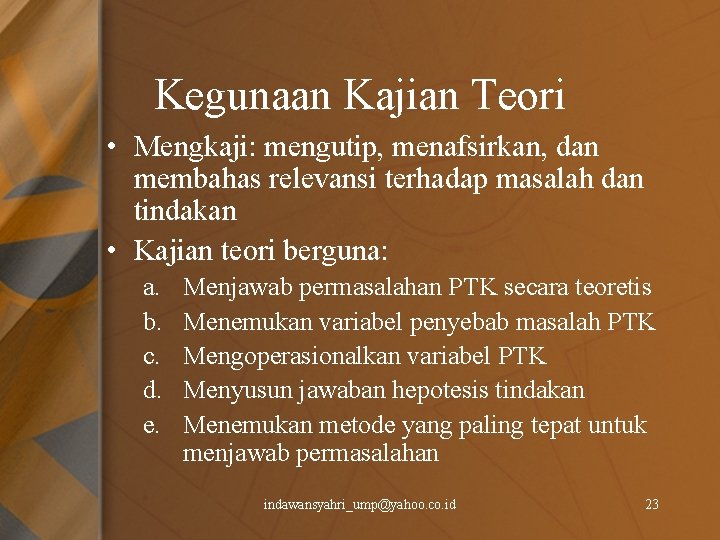 Kegunaan Kajian Teori • Mengkaji: mengutip, menafsirkan, dan membahas relevansi terhadap masalah dan tindakan