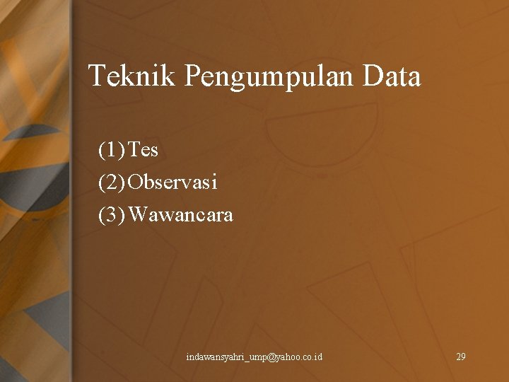 Teknik Pengumpulan Data (1) Tes (2) Observasi (3) Wawancara indawansyahri_ump@yahoo. co. id 29 