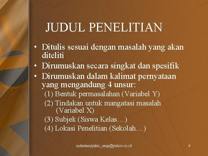 JUDUL PENELITIAN • Ditulis sesuai dengan masalah yang akan diteliti • Dirumuskan secara singkat