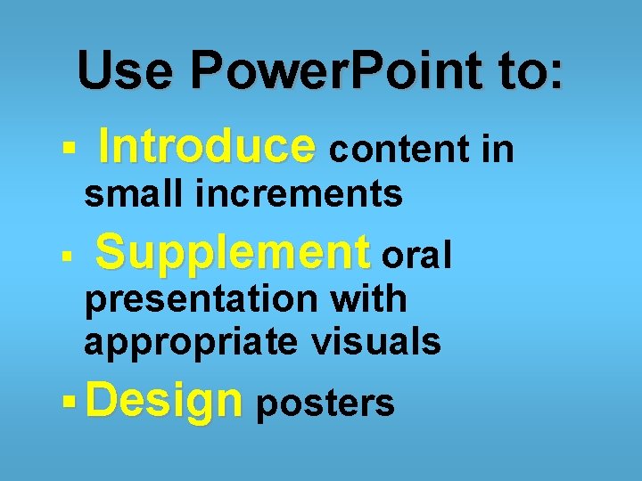 Use Power. Point to: § Introduce content in small increments § Supplement oral presentation