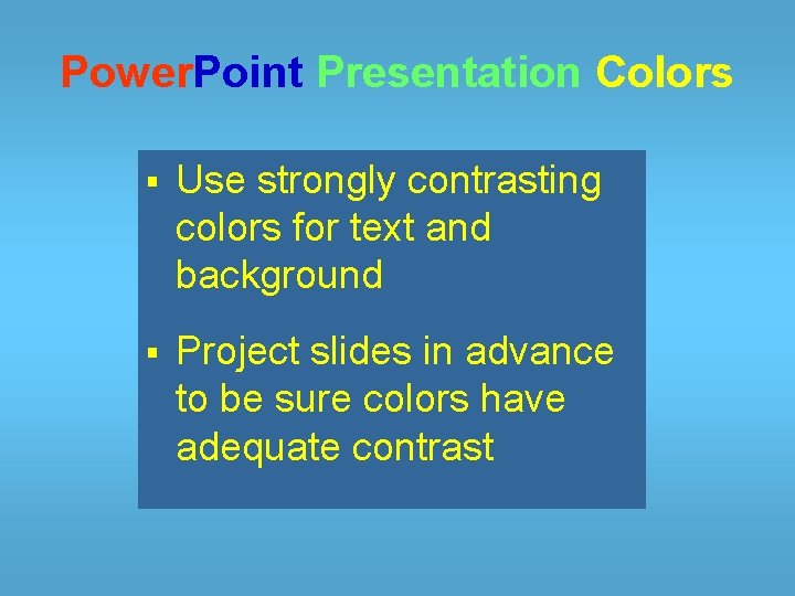 Power. Point Presentation Colors § Use strongly contrasting colors for text and background §