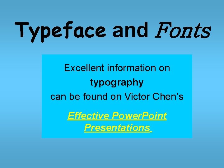 Typeface and Fonts Excellent information on typography can be found on Victor Chen’s Effective