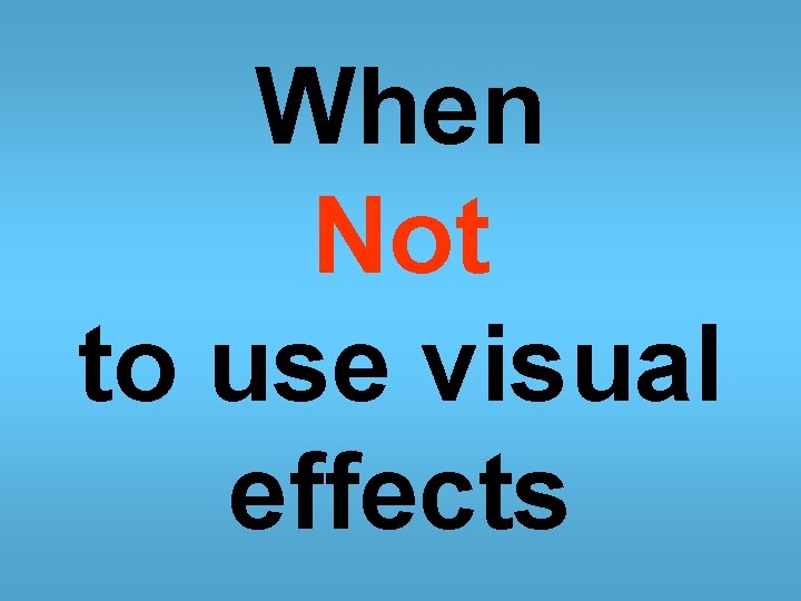 When Not to use visual effects 