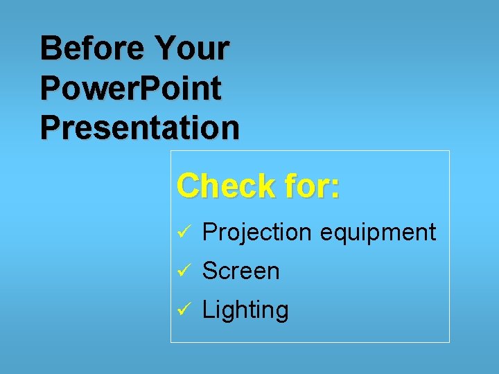 Before Your Power. Point Presentation Check for: ü Projection equipment ü Screen ü Lighting