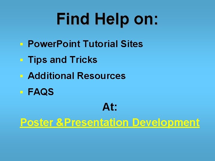 Find Help on: § Power. Point Tutorial Sites § Tips and Tricks § Additional
