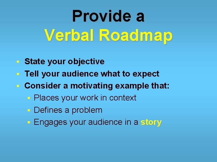 Provide a Verbal Roadmap State your objective § Tell your audience what to expect