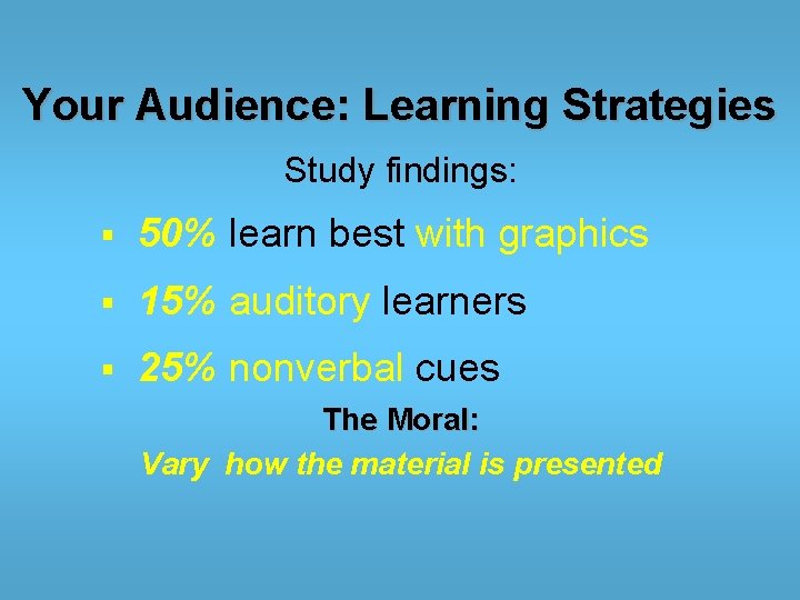 Your Audience: Learning Strategies Study findings: § 50% learn best with graphics § 15%