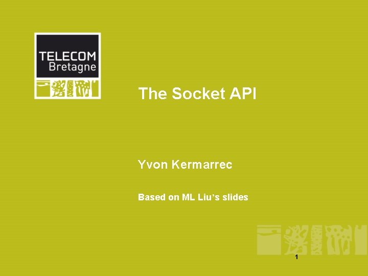 The Socket API Yvon Kermarrec Based on ML Liu’s slides 1 